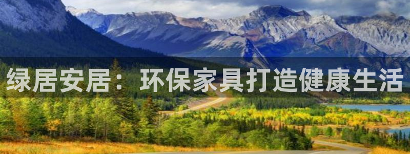 杏耀平台娱乐：绿居安居：环保家具打造健康生活
