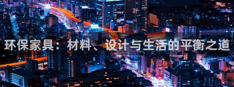 杏耀平台官方登录：环保家具：材料、设计与生活的平衡之道