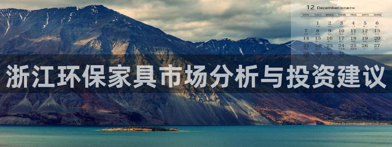 杏耀平台代理注册：浙江环保家具市场分析与投资建议