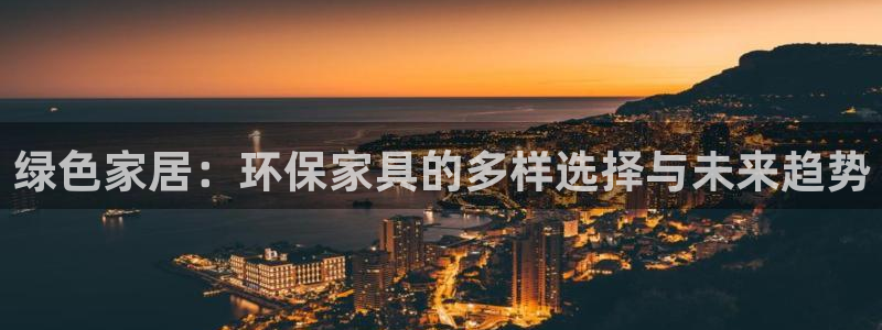 杏耀注册链接：绿色家居：环保家具的多样选择与未来趋势