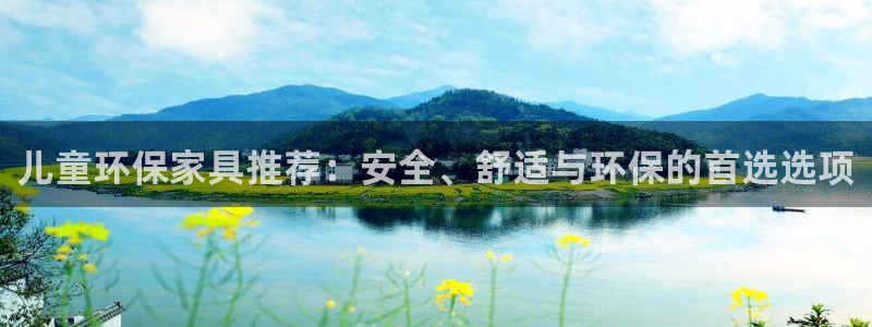 杏耀平台指定：儿童环保家具推荐：安全、舒适与环保的首选选项