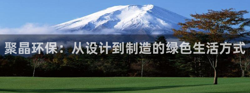 杏耀注册登录官网：聚晶环保：从设计到制造的绿色生活方式