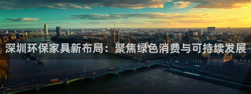 杏耀平台服务中心：深圳环保家具新布局：聚焦绿色消费与可持续发