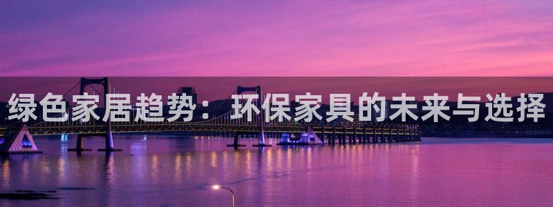 杏耀平台线路测速：绿色家居趋势：环保家具的未来与选择