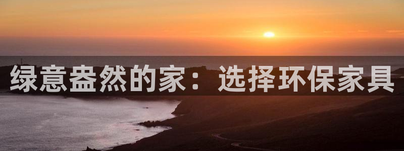 杏耀app怎样申请退款：绿意盎然的家：选择环保家具