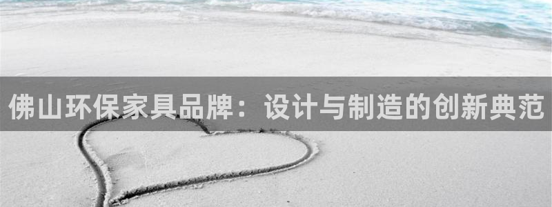 杏耀平台手机下载：佛山环保家具品牌：设计与制造的创新典范